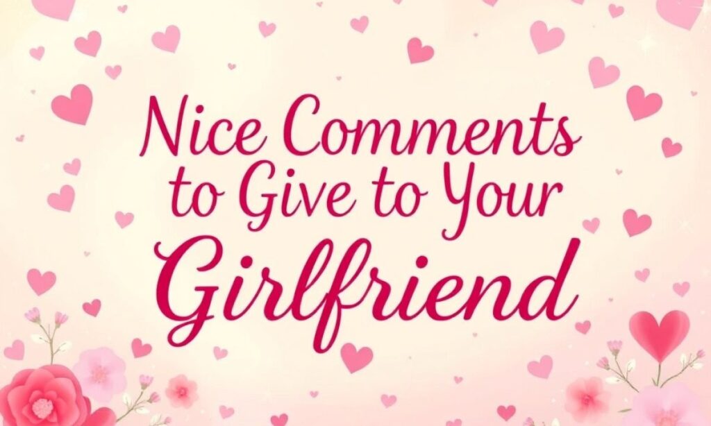 Nice Comments to Give to Your Girlfriend 