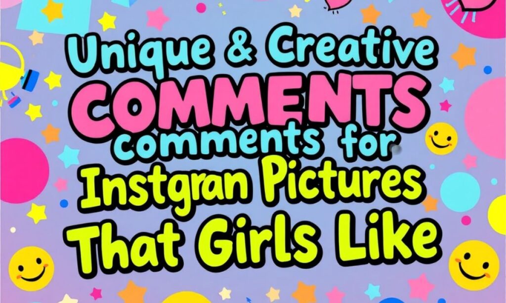 Unique & Creative Comments for Insta Pictures that Girls Like 